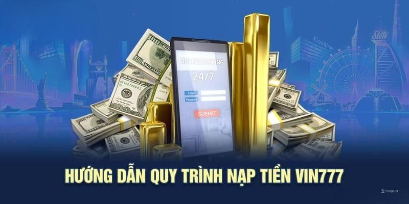 Hướng dẫn cách nạp tiền Vin777 cho chi tiết từ A đến Z