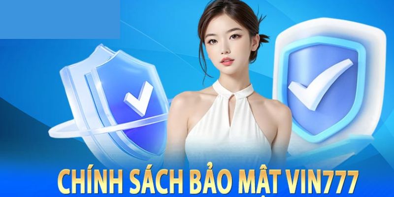 Chi tiết chính sách bảo mật Vin777 bet thủ cần biết