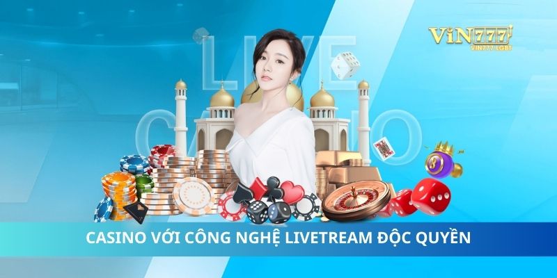 Casino với công nghệ livestream độc quyền