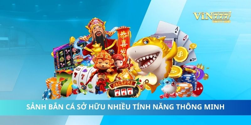 Sảnh Bắn Cá sở hữu nhiều tính năng thông minh